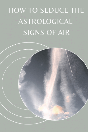 How To Seduce The Astrological Signs Of Air