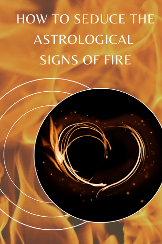 How To Seduce The Astrological Signs Of Fire