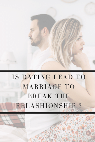 Is Dating Lead To Marriage To Break The Relationship